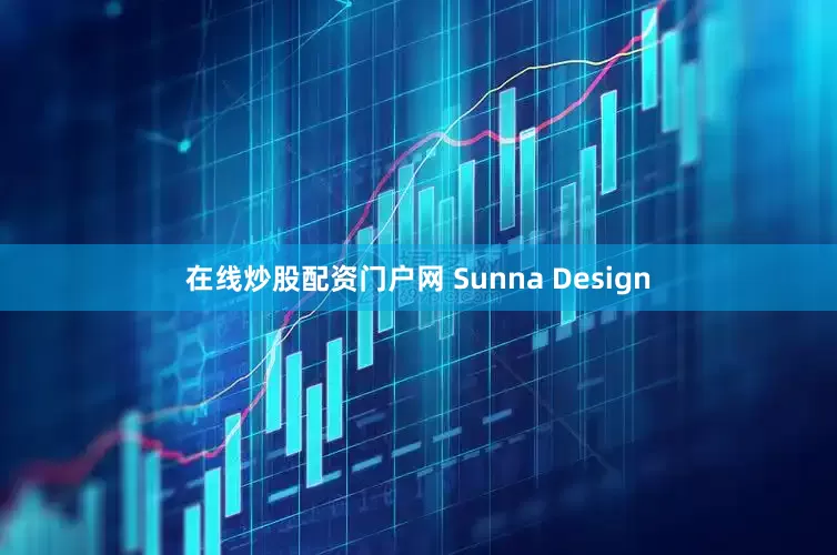 在线炒股配资门户网 Sunna Design