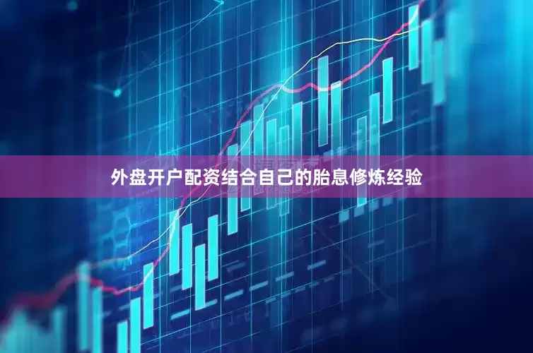 外盘开户配资结合自己的胎息修炼经验