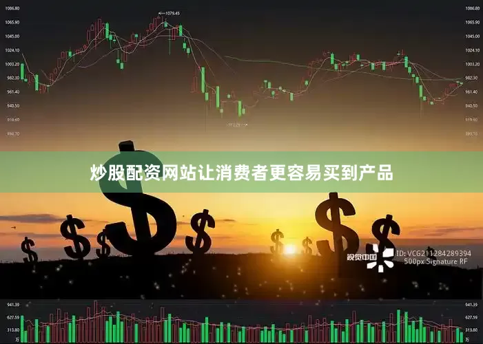 炒股配资网站让消费者更容易买到产品