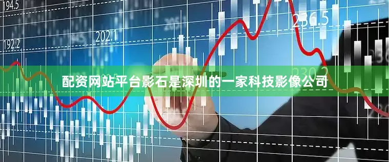 配资网站平台影石是深圳的一家科技影像公司