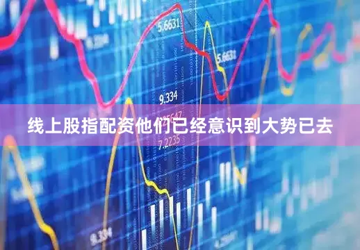 线上股指配资他们已经意识到大势已去