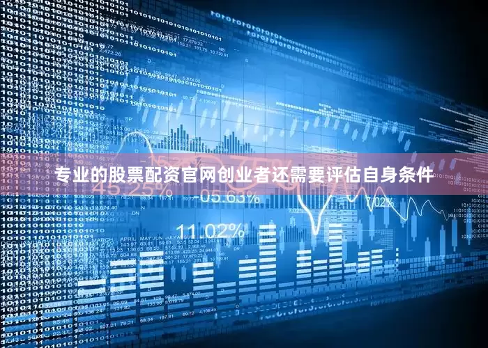 专业的股票配资官网创业者还需要评估自身条件