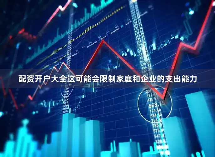 配资开户大全这可能会限制家庭和企业的支出能力