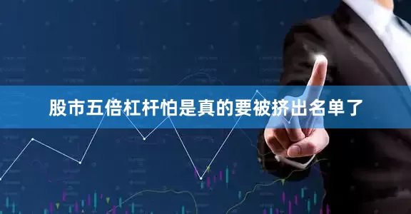 股市五倍杠杆怕是真的要被挤出名单了