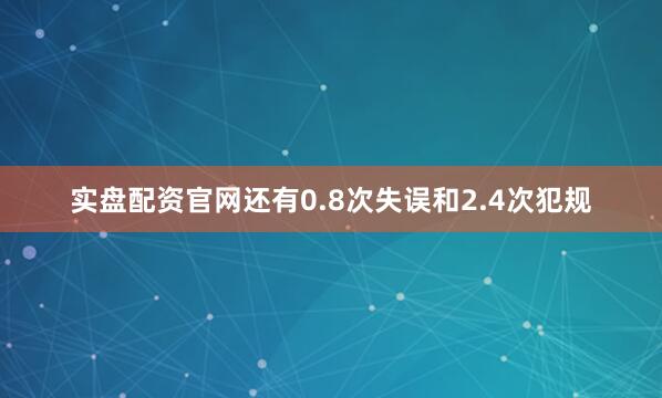 实盘配资官网还有0.8次失误和2.4次犯规
