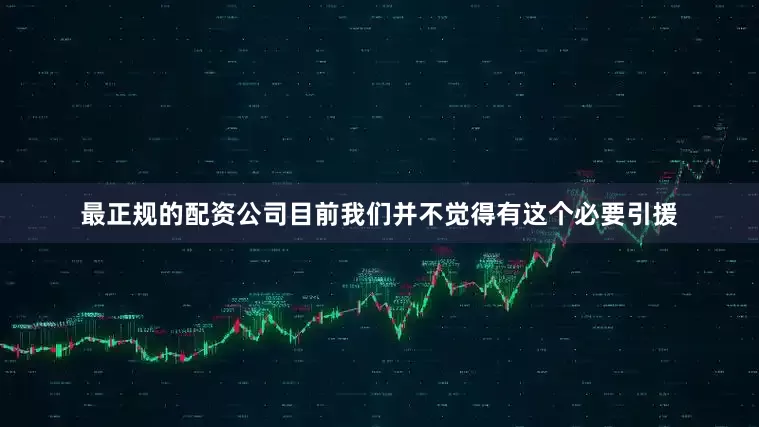 最正规的配资公司目前我们并不觉得有这个必要引援